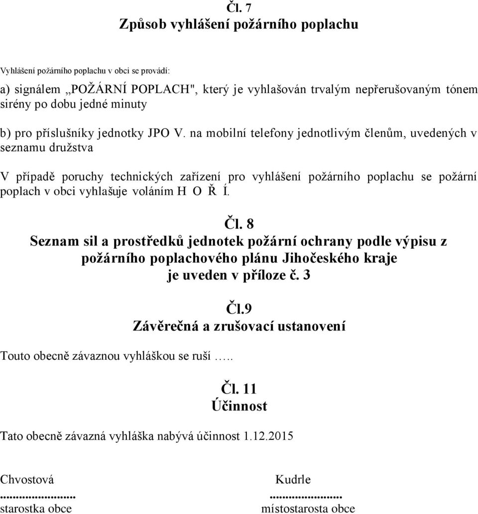 na mobilní telefony jednotlivým členům, uvedených v seznamu družstva V případě poruchy technických zařízení pro vyhlášení požárního poplachu se požární poplach v obci vyhlašuje voláním H O Ř Í.