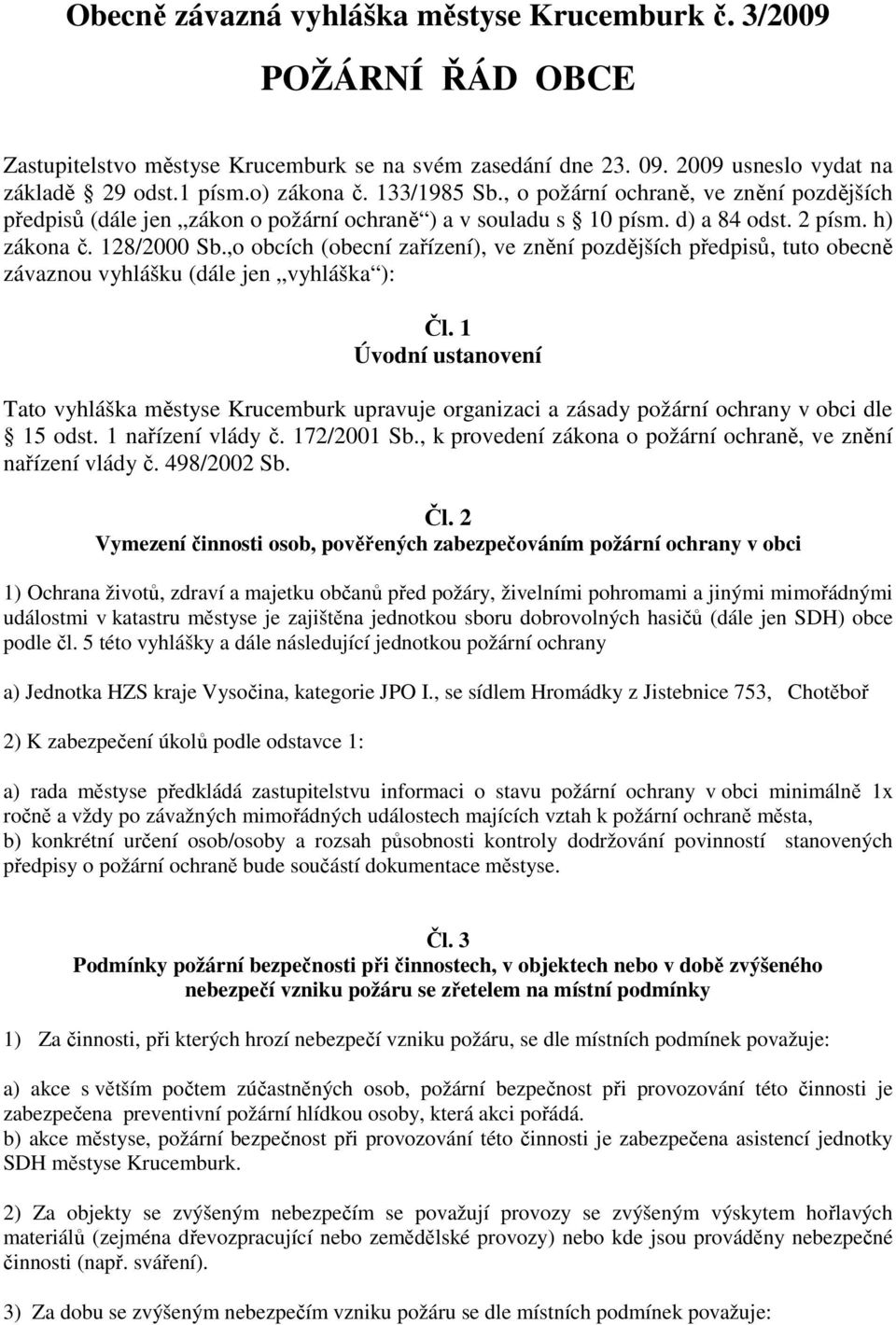 ,o obcích (obecní zařízení), ve znění pozdějších předpisů, tuto obecně závaznou vyhlášku (dále jen vyhláška ): Čl.