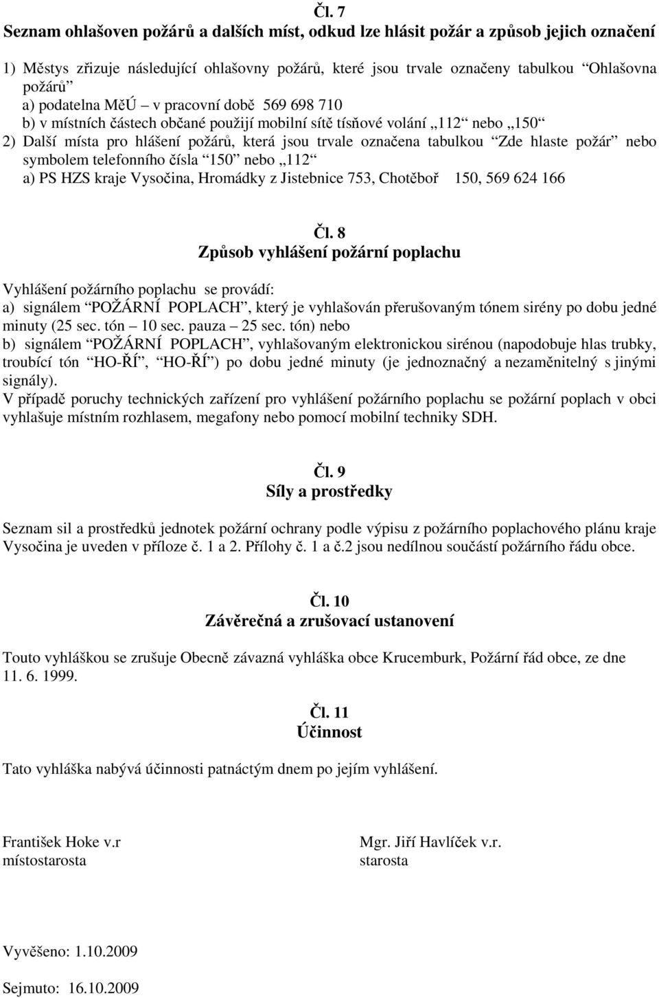 požár nebo symbolem telefonního čísla 50 nebo 2 a) PS HZS kraje Vysočina, Hromádky z Jistebnice 753, Chotěboř 50, 569 624 66 Čl.