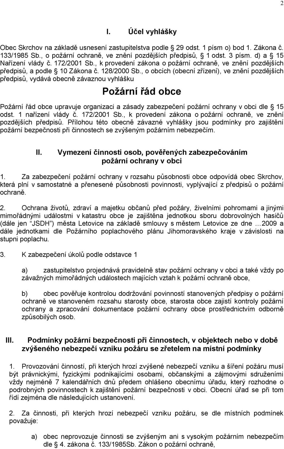 , o obcích (obecní zřízení), ve znění pozdějších předpisů, vydává obecně závaznou vyhlášku Poţární řád obce Požární řád obce upravuje organizaci a zásady zabezpečení požární ochrany v obci dle 15