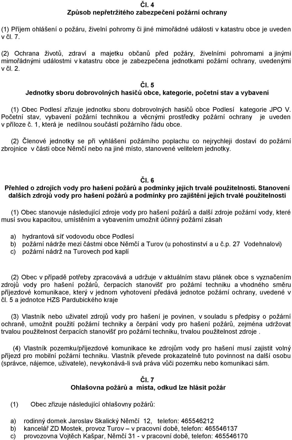 5 Jednotky sboru dobrovolných hasičů obce, kategorie, početní stav a vybavení (1) Obec Podlesí zřizuje jednotku sboru dobrovolných hasičů obce Podlesí kategorie JPO V.