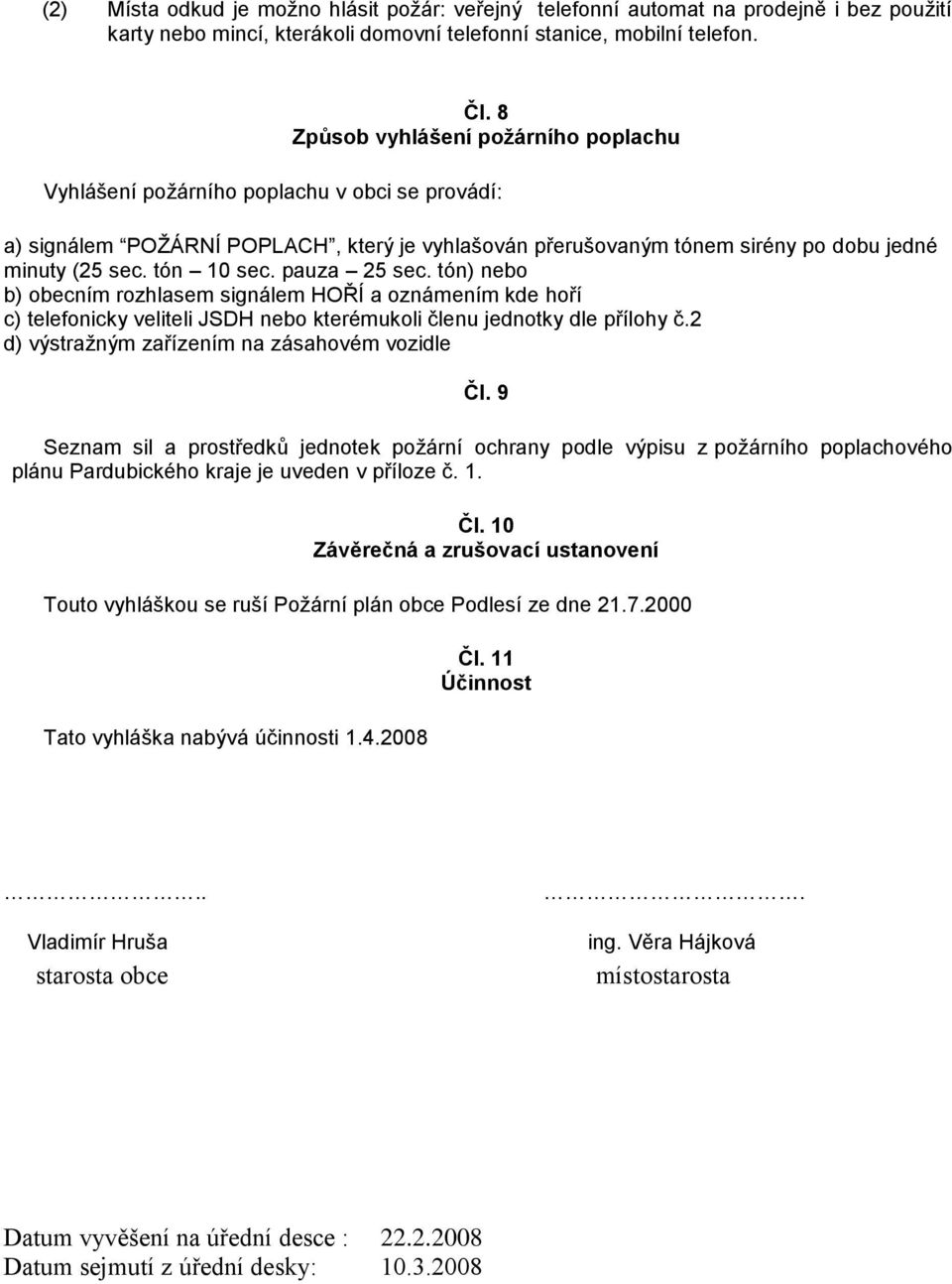 tón 10 sec. pauza 25 sec. tón) nebo b) obecním rozhlasem signálem HOŘÍ a oznámením kde hoří c) telefonicky veliteli JSDH nebo kterémukoli členu jednotky dle přílohy č.