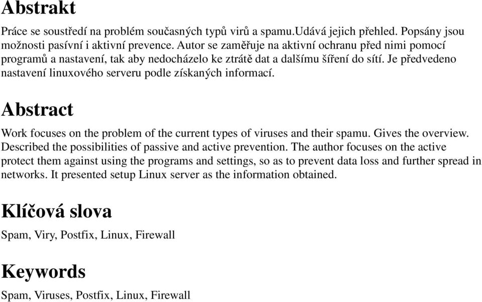 Je předvedeno nastavení linuxového serveru podle získaných informací. Abstract Work focuses on the problem of the current types of viruses and their spamu. Gives the overview.