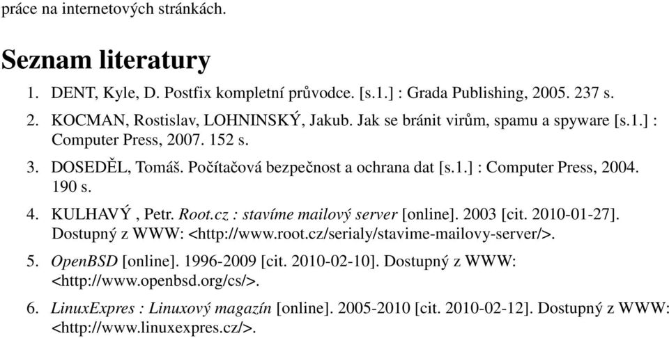 KULHAVÝ, Petr. Root.cz : stavíme mailový server [online]. 2003 [cit. 2010-01-27]. Dostupný z WWW: <http://www.root.cz/serialy/stavime-mailovy-server/>. 5. OpenBSD [online].