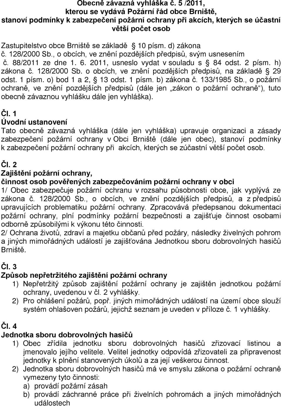 d) zákona č. 128/2000 Sb., o obcích, ve znění pozdějších předpisů, svým usnesením č. 88/2011 ze dne 1. 6. 2011, usneslo vydat v souladu s 84 odst. 2 písm. h) zákona č. 128/2000 Sb. o obcích, ve znění pozdějších předpisů, na základě 29 odst.