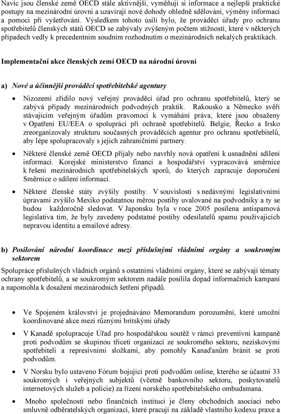 Výsledkem tohoto úsilí bylo, že prováděcí úřady pro ochranu spotřebitelů členských států OECD se zabývaly zvýšeným počtem stížností, které v některých případech vedly k precedentním soudním