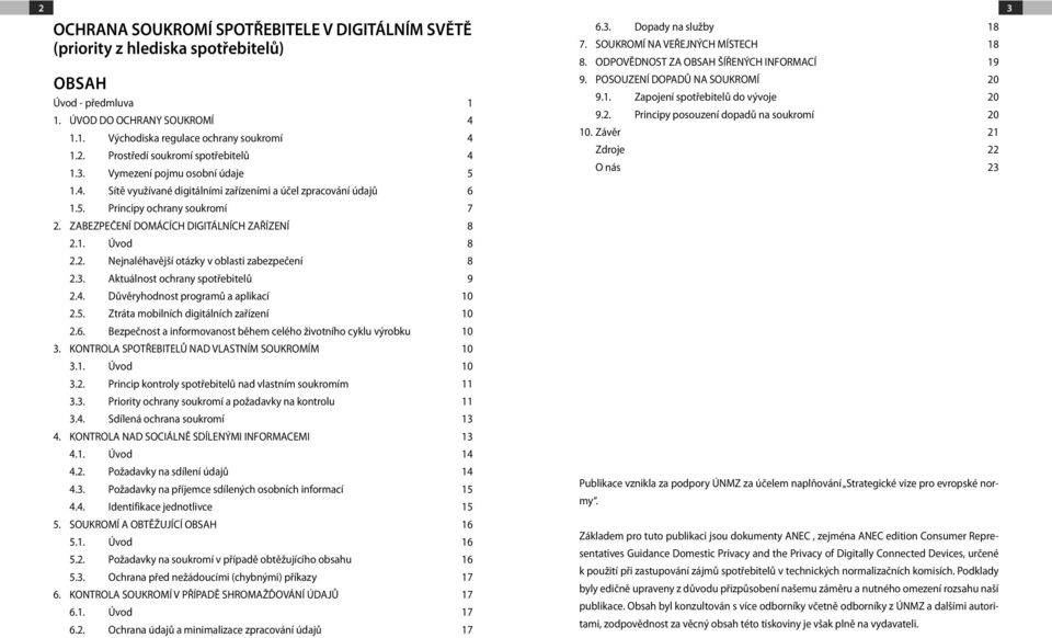 3. Aktuálnost ochrany spotřebitelů 9 2.4. Důvěryhodnost programů a aplikací 10 2.5. Ztráta mobilních digitálních zařízení 10 2.6. Bezpečnost a informovanost během celého životního cyklu výrobku 10 3.