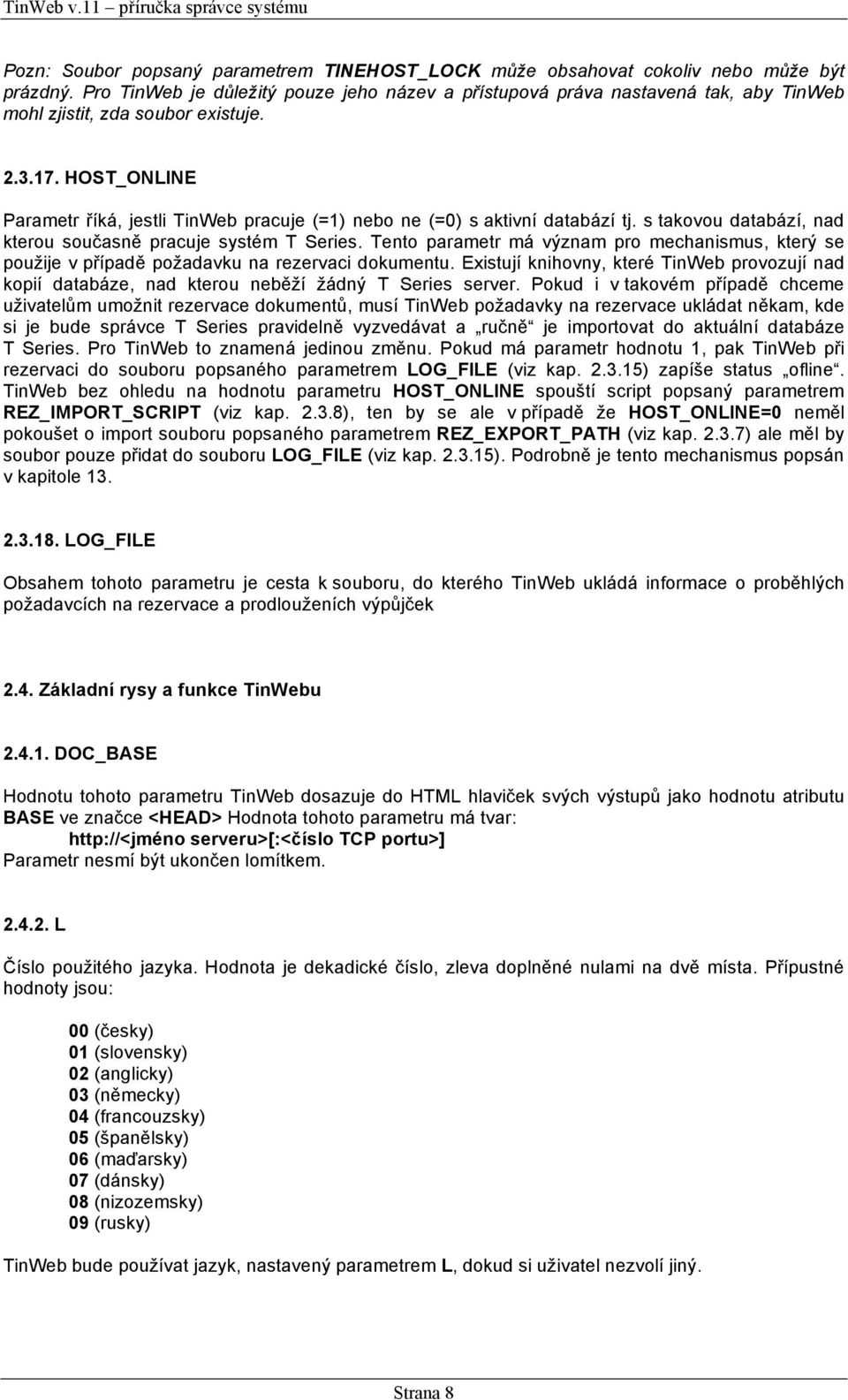 HOST_ONLINE Parametr říká, jestli TinWeb pracuje (=1) nebo ne (=0) s aktivní databází tj. s takovou databází, nad kterou současně pracuje systém T Series.