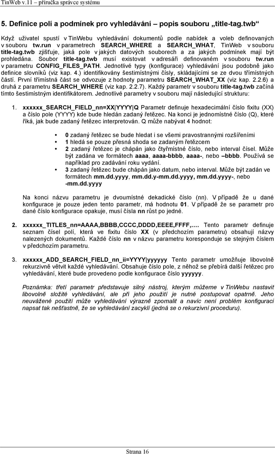 twb musí existovat v adresáři definovaném v souboru tw.run v parametru CONFIG_FILES_PATH. Jednotlivé typy (konfigurace) vyhledávání jsou podobně jako definice slovníků (viz kap. 4.