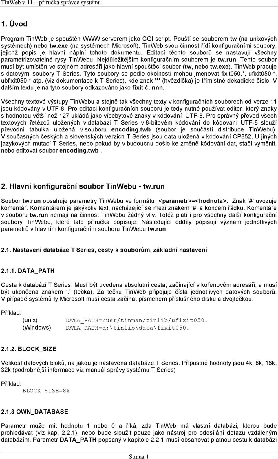 Nejdůležitějším konfiguračním souborem je tw.run. Tento soubor musí být umístěn ve stejném adresáři jako hlavní spouštěcí soubor (tw, nebo tw.exe). TinWeb pracuje s datovými soubory T Series.