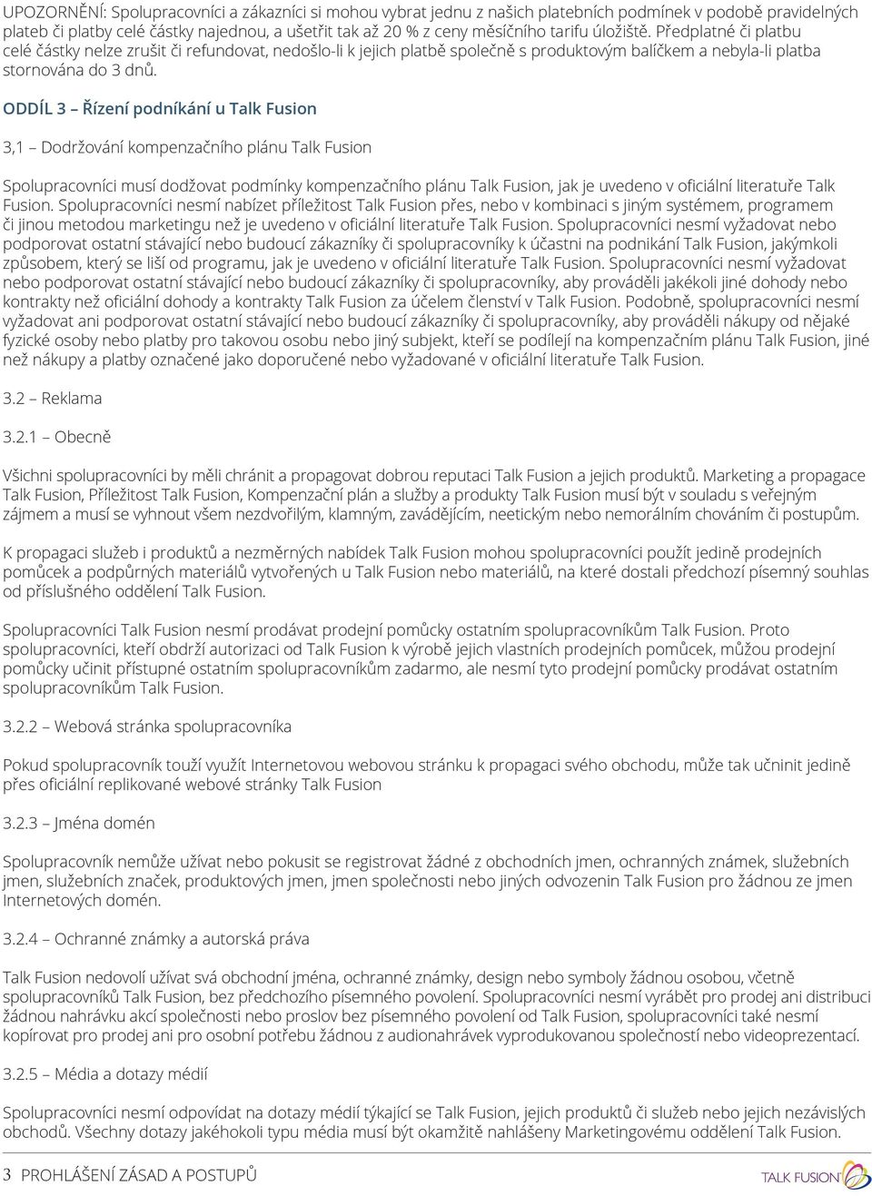 ODDÍL 3 Řízení podníkání u Talk Fusion 3,1 Dodržování kompenzačního plánu Talk Fusion Spolupracovníci musí dodžovat podmínky kompenzačního plánu Talk Fusion, jak je uvedeno v oficiální literatuře
