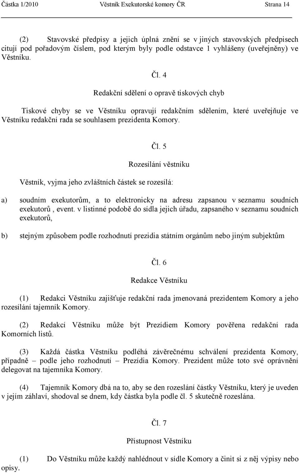 4 Redakční sdělení o opravě tiskových chyb Tiskové chyby se ve Věstníku opravují redakčním sdělením, které uveřejňuje ve Věstníku redakční rada se souhlasem prezidenta Komory. Čl.