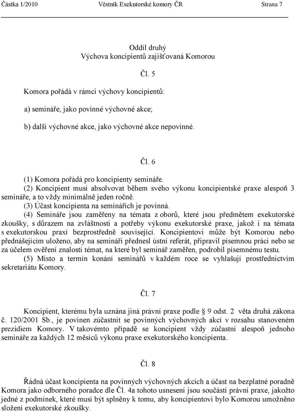 (2) Koncipient musí absolvovat během svého výkonu koncipientské praxe alespoň 3 semináře, a to vţdy minimálně jeden ročně. (3) Účast koncipienta na seminářích je povinná.