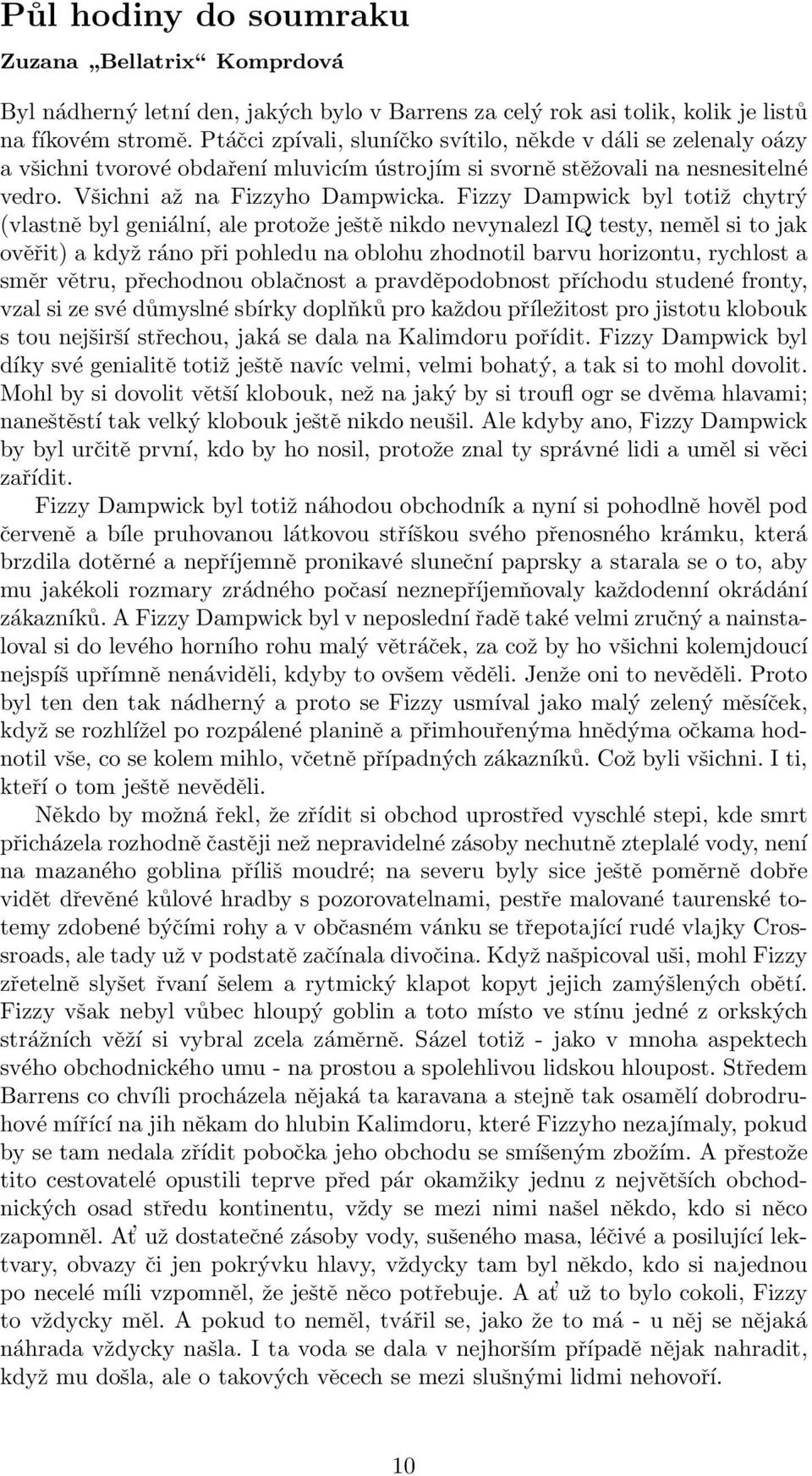 Fizzy Dampwick byl totiž chytrý (vlastně byl geniální, ale protože ještě nikdo nevynalezl IQ testy, neměl si to jak ověřit) a když ráno při pohledu na oblohu zhodnotil barvu horizontu, rychlost a