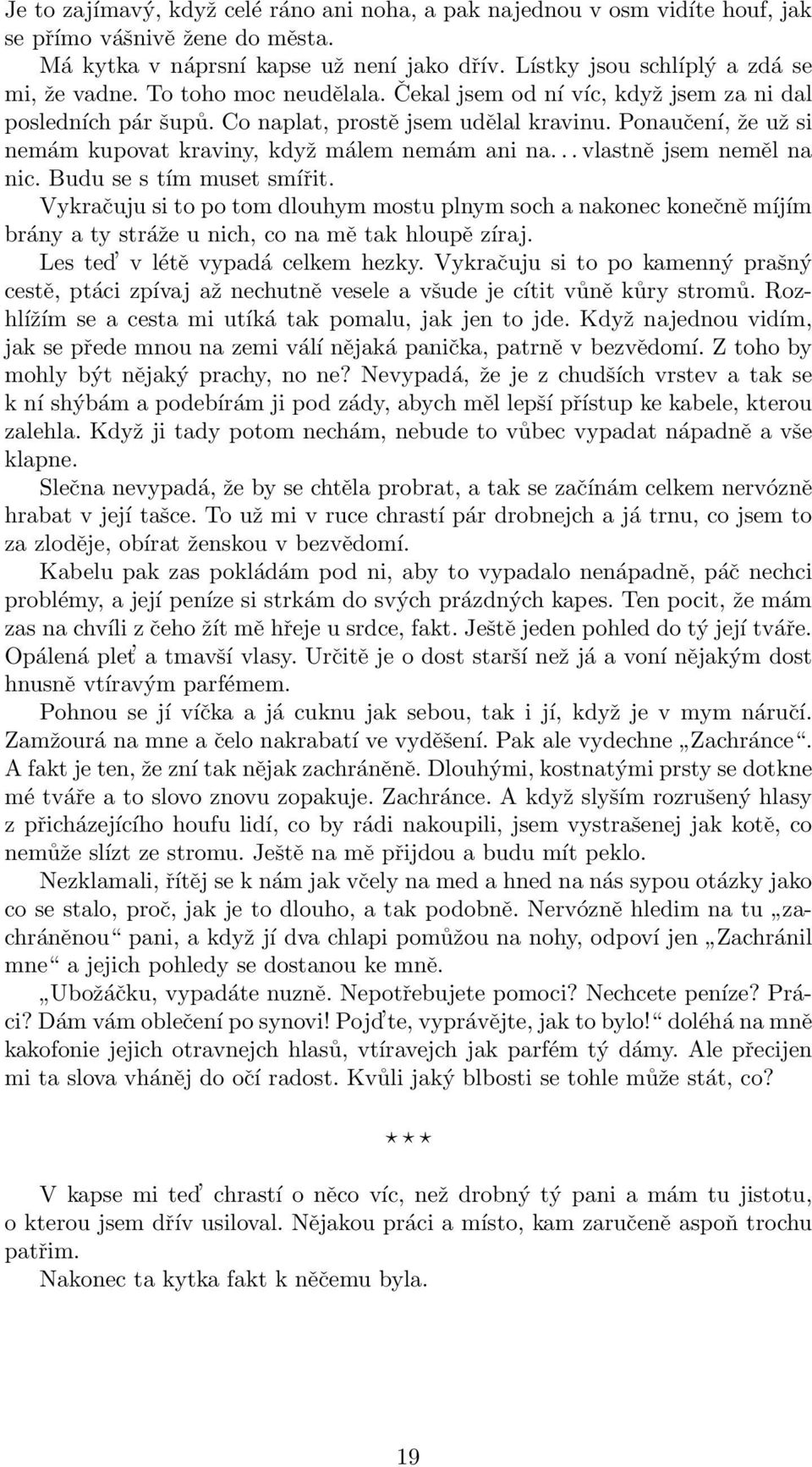 .. vlastně jsem neměl na nic. Budu se s tím muset smířit. Vykračuju si to po tom dlouhym mostu plnym soch a nakonec konečně míjím brány a ty stráže u nich, co na mě tak hloupě zíraj.