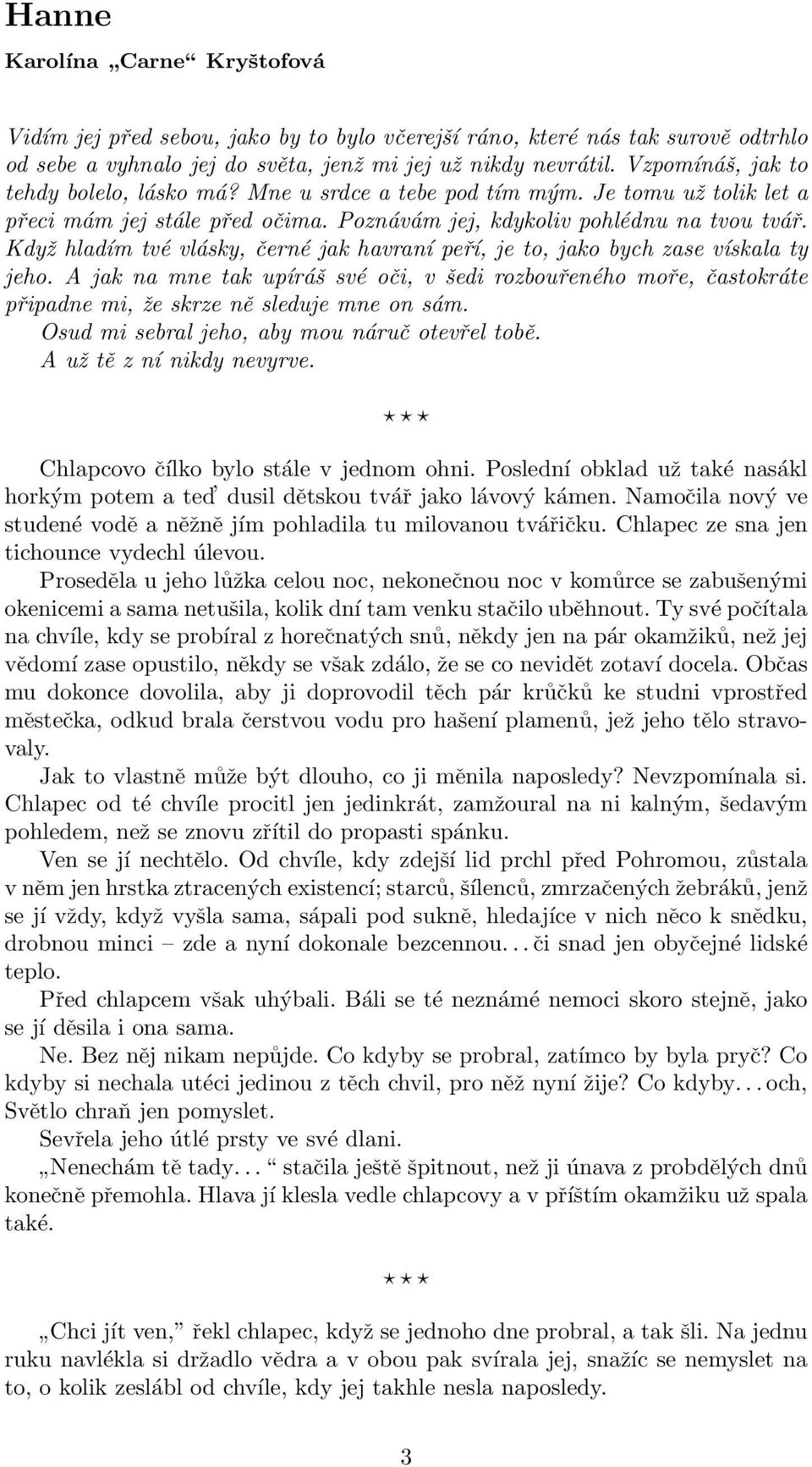 Když hladím tvé vlásky, černé jak havraní peří, je to, jako bych zase vískala ty jeho.