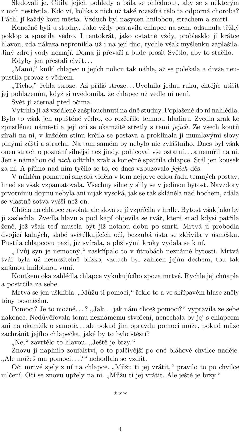 I tentokrát, jako ostatně vždy, problesklo jí krátce hlavou, zda nákaza nepronikla už i na její dno, rychle však myšlenku zaplašila. Jiný zdroj vody nemají.