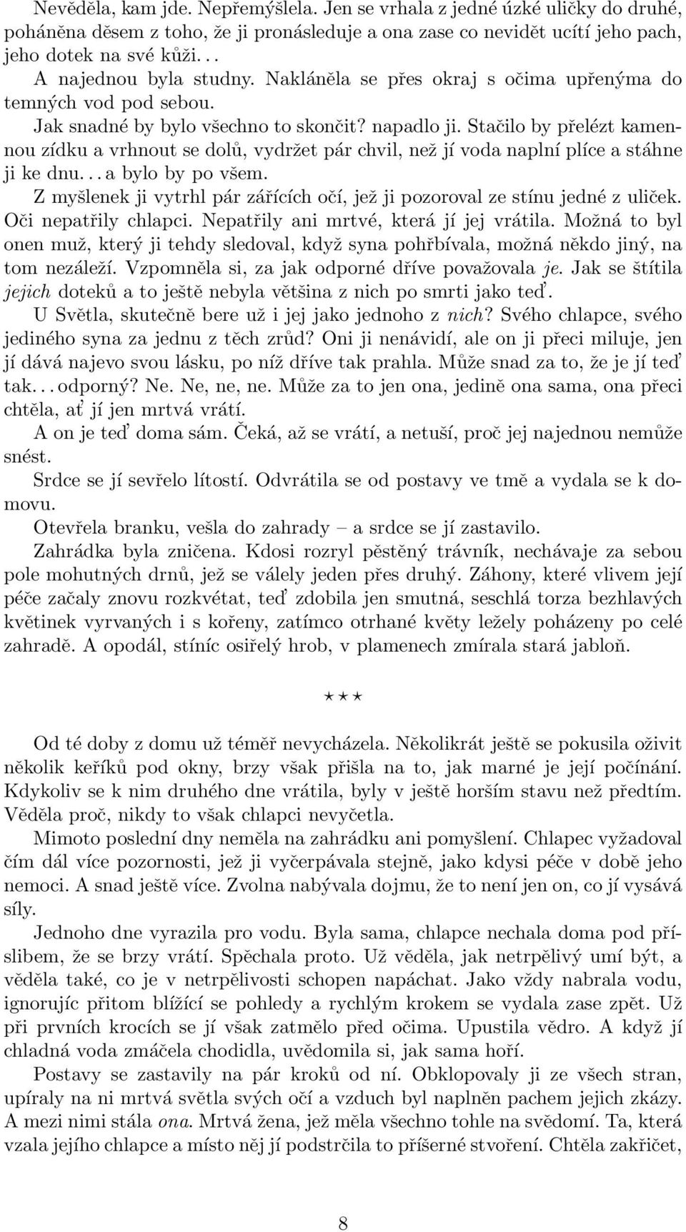 Stačilo by přelézt kamennou zídku a vrhnout se dolů, vydržet pár chvil, než jí voda naplní plíce a stáhne ji ke dnu... a bylo by po všem.