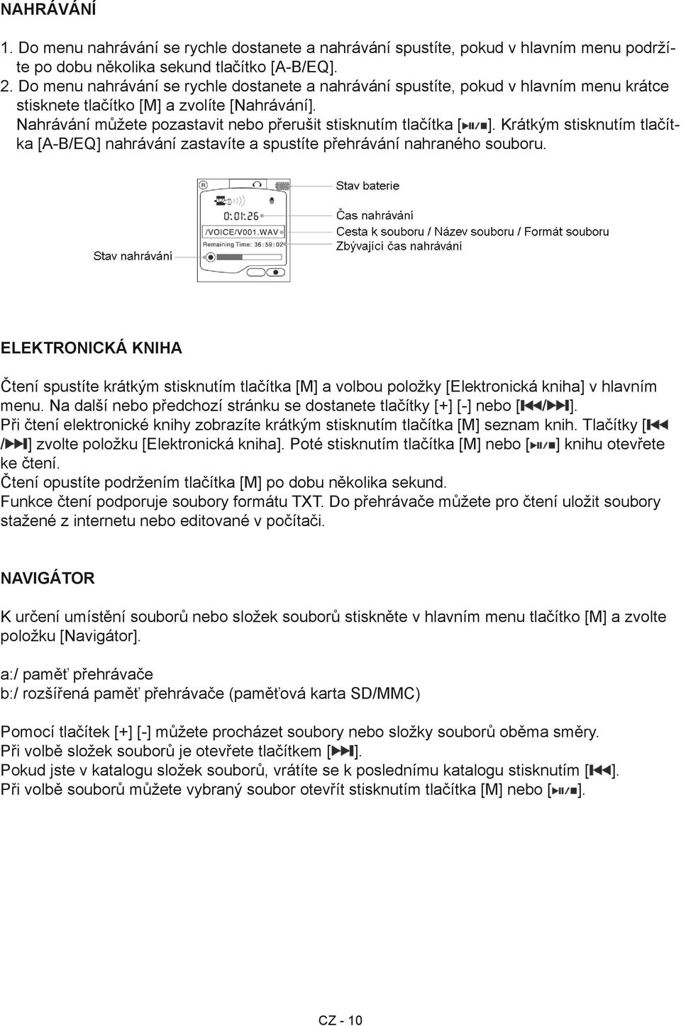 Krátkým stisknutím tlačítka [A-B/EQ] nahrávání zastavíte a spustíte přehrávání nahraného souboru.