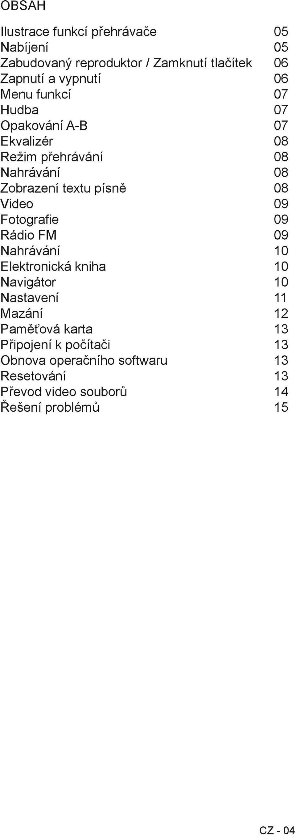 09 Fotografie 09 Rádio FM 09 Nahrávání 10 Elektronická kniha 10 Navigátor 10 Nastavení 11 Mazání 12 Paměťová karta 13