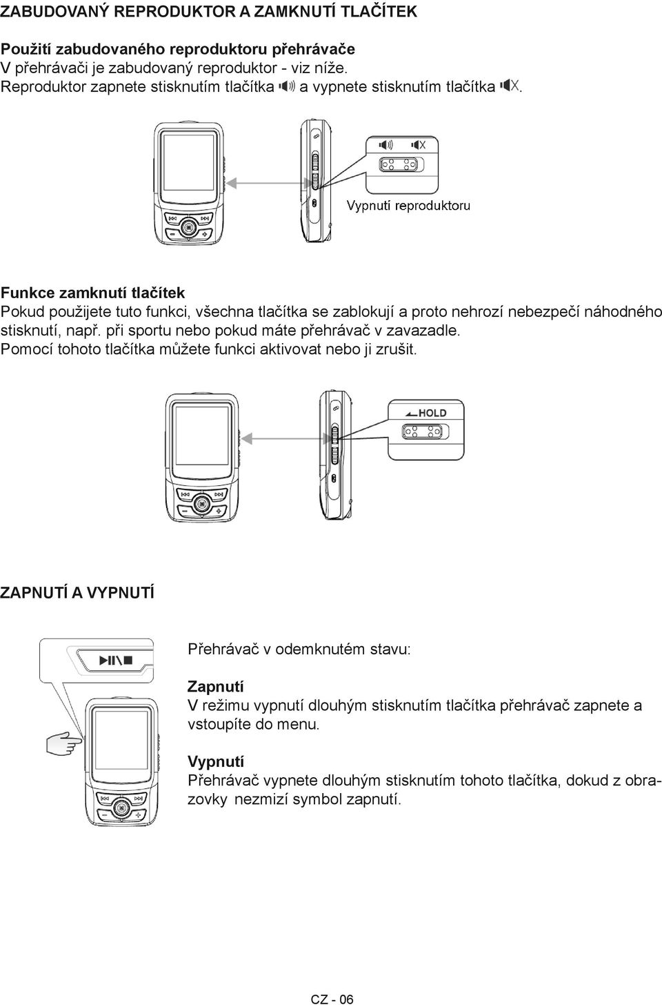 Funkce zamknutí tlačítek Pokud použijete tuto funkci, všechna tlačítka se zablokují a proto nehrozí nebezpečí náhodného stisknutí, např.