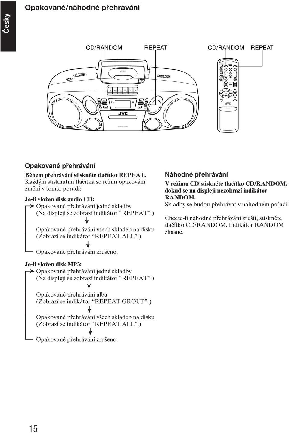 ) Opakované přehrávání všech skladeb na disku (Zobrazí se indikátor REPEAT ALL.) Náhodné přehrávání V režimu CD stiskněte tlačítko CD/RANDOM, dokud se na displeji nezobrazí indikátor RANDOM.