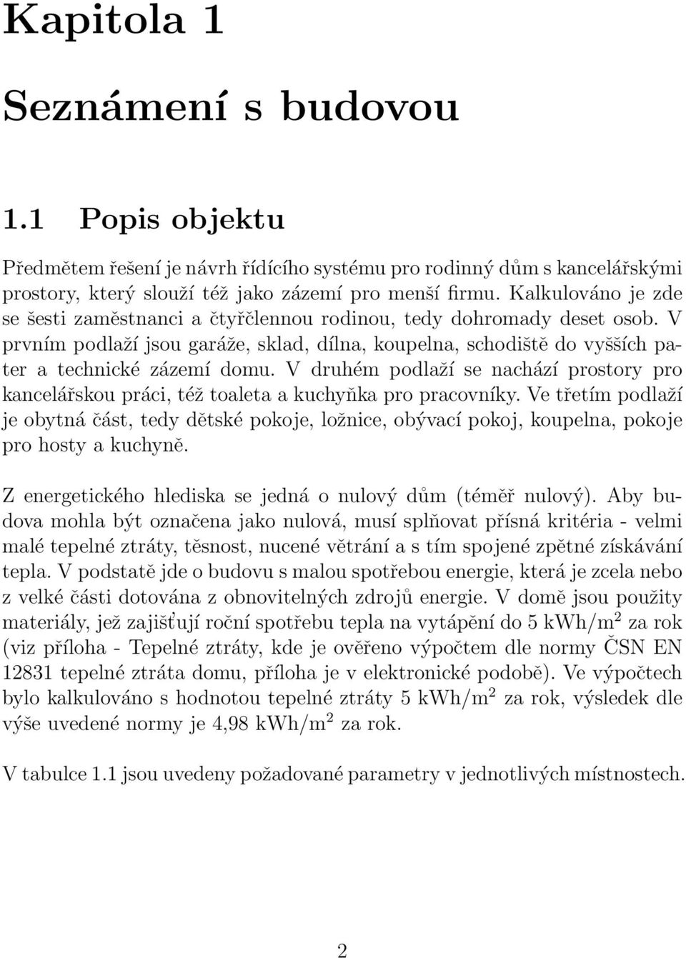 V druhém podlaží se nachází prostory pro kancelářskou práci, též toaleta a kuchyňka pro pracovníky.