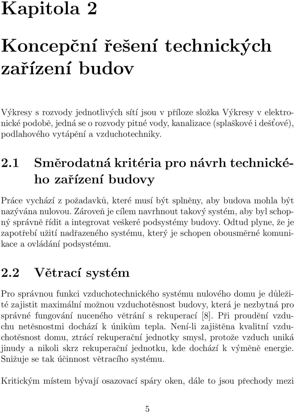 1 Směrodatná kritéria pro návrh technického zařízení budovy Práce vychází z požadavků, které musí být splněny, aby budova mohla být nazývána nulovou.