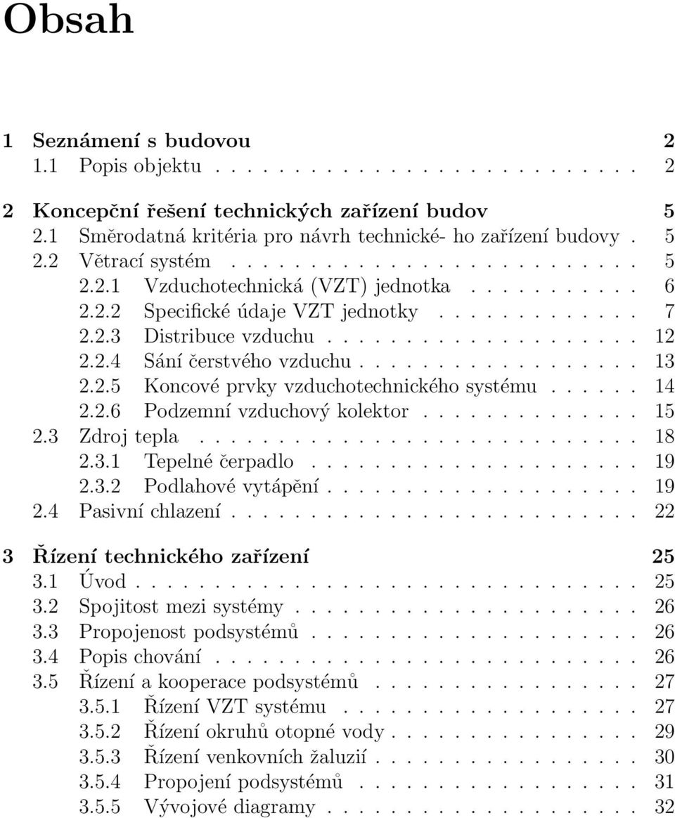 ................. 13 2.2.5 Koncové prvky vzduchotechnického systému...... 14 2.2.6 Podzemní vzduchový kolektor.............. 15 2.3 Zdroj tepla............................ 18 2.3.1 Tepelné čerpadlo.