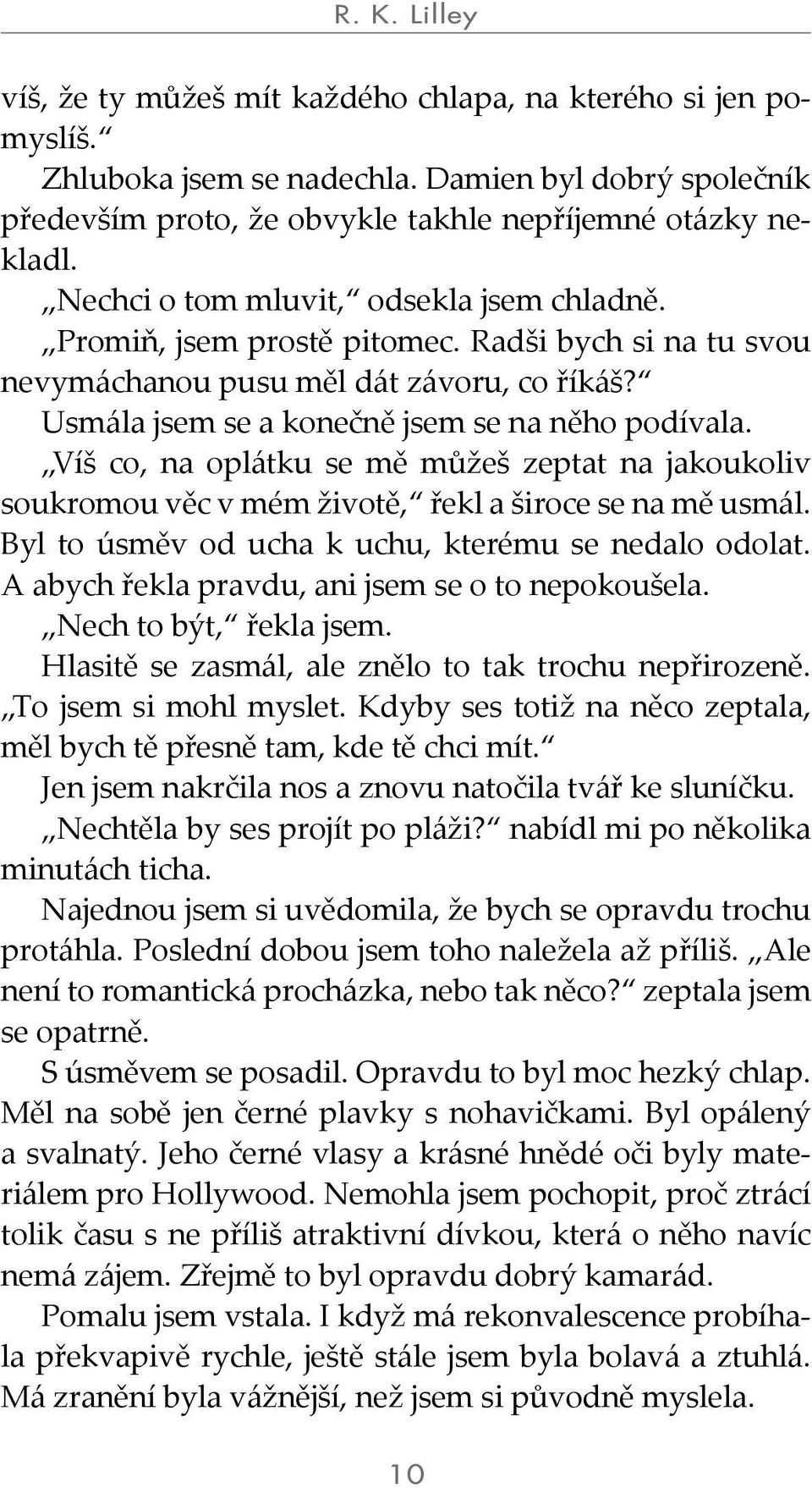 Víš co, na oplátku se mě můžeš zeptat na jakoukoliv soukromou věc v mém životě, řekl a široce se na mě usmál. Byl to úsměv od ucha k uchu, kterému se nedalo odolat.