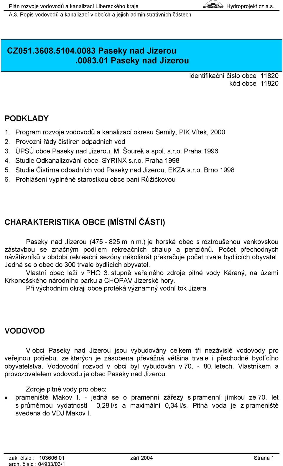 Studie Čistírna odpadních vod Paseky nad Jizerou, EKZA s.r.o. Brno 1998 6. Prohlášení vyplněné starostkou obce paní Růžičkovou CHARAKTERISTIKA OBCE (MÍSTNÍ ČÁSTI) Paseky nad Jizerou (475-825 m 