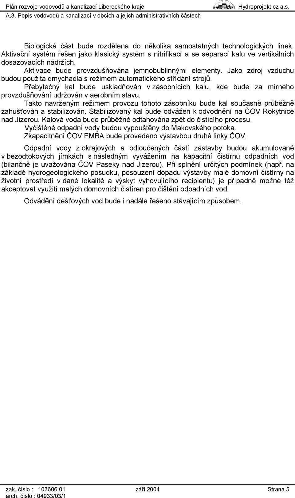 Přebytečný kal bude uskladňován v zásobnících kalu, kde bude za mírného provzdušňování udržován v aerobním stavu.