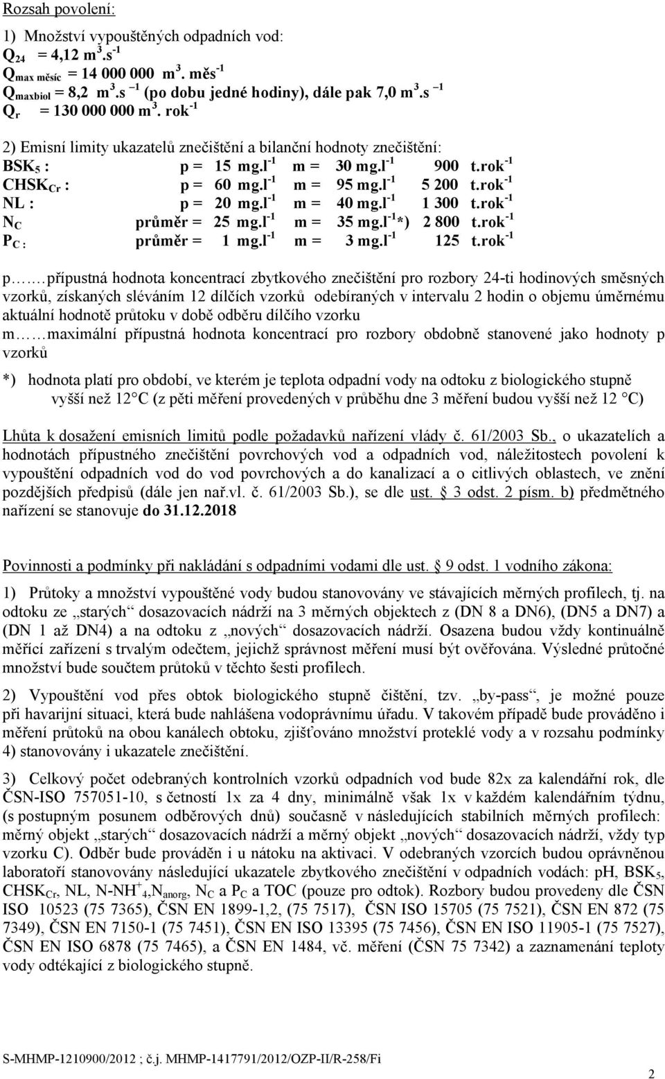 l -1 5 200 t.rok -1 NL : p = 20 mg.l -1 m = 40 mg.l -1 1 300 t.rok -1 N C průměr = 25 mg.l -1 m = 35 mg.l -1 *) 2 800 t.rok -1 P C : průměr = 1 mg.l -1 m = 3 mg.l -1 125 t.rok -1 p.