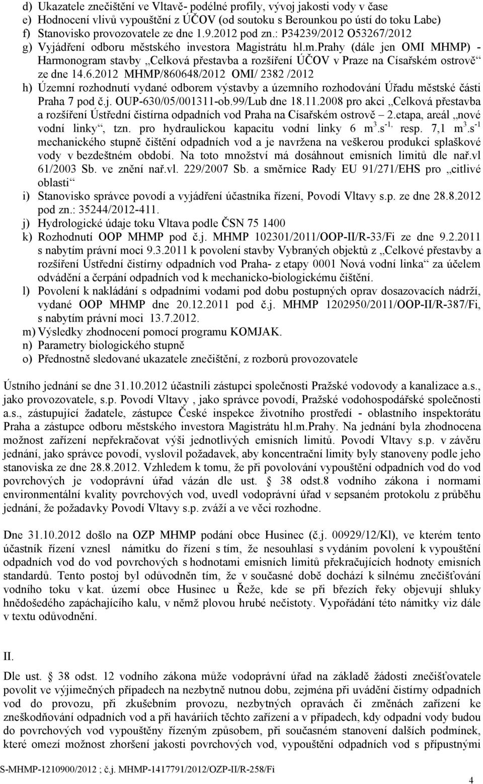 6.2012 MHMP/860648/2012 OMI/ 2382 /2012 h) Územní rozhodnutí vydané odborem výstavby a územního rozhodování Úřadu městské části Praha 7 pod č.j. OUP-630/05/001311-