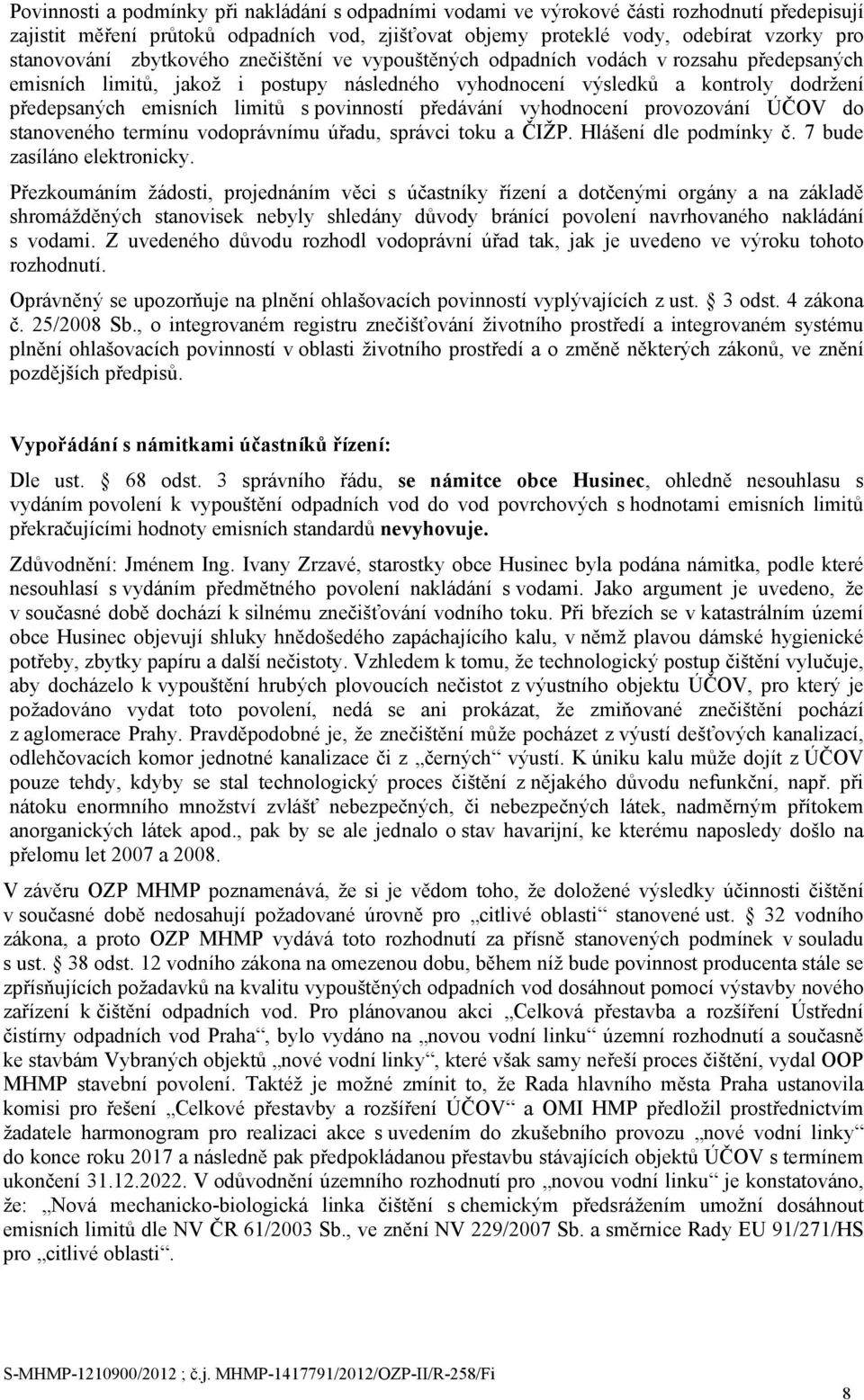 povinností předávání vyhodnocení provozování ÚČOV do stanoveného termínu vodoprávnímu úřadu, správci toku a ČIŽP. Hlášení dle podmínky č. 7 bude zasíláno elektronicky.