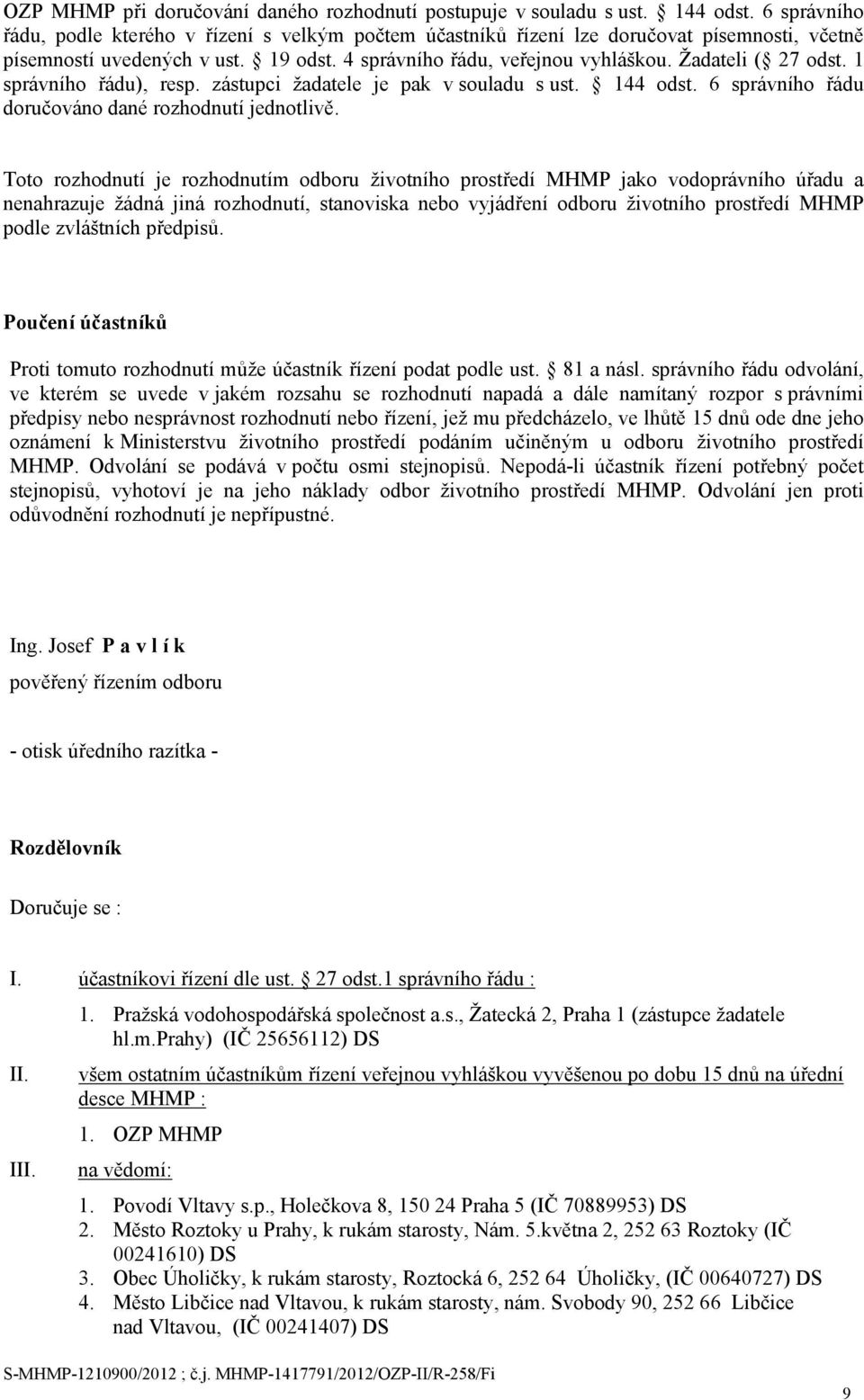 Žadateli ( 27 odst. 1 správního řádu), resp. zástupci žadatele je pak v souladu s ust. 144 odst. 6 správního řádu doručováno dané rozhodnutí jednotlivě.