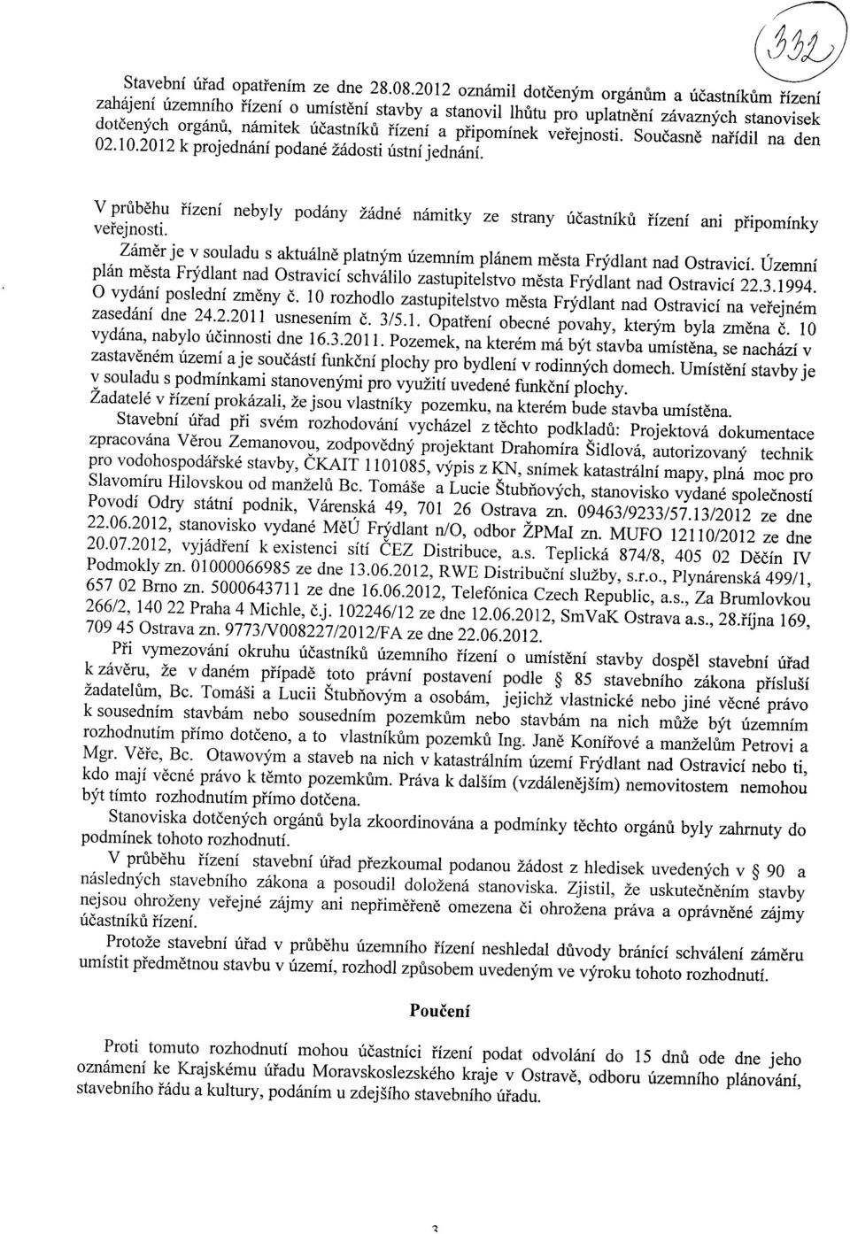 piipominek veiejnosti. Soueasne naiidil na den 02.10.2012 k projednani podane zadosti ustni jednani. V prubehu iizeni nebyly podany zadne namitky ze strany ucastniku iizeni ani piipominky veiejnosti.