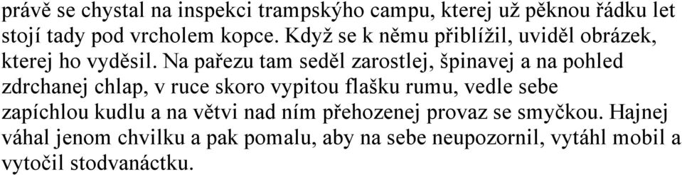 Na pařezu tam seděl zarostlej, špinavej a na pohled zdrchanej chlap, v ruce skoro vypitou flašku rumu, vedle