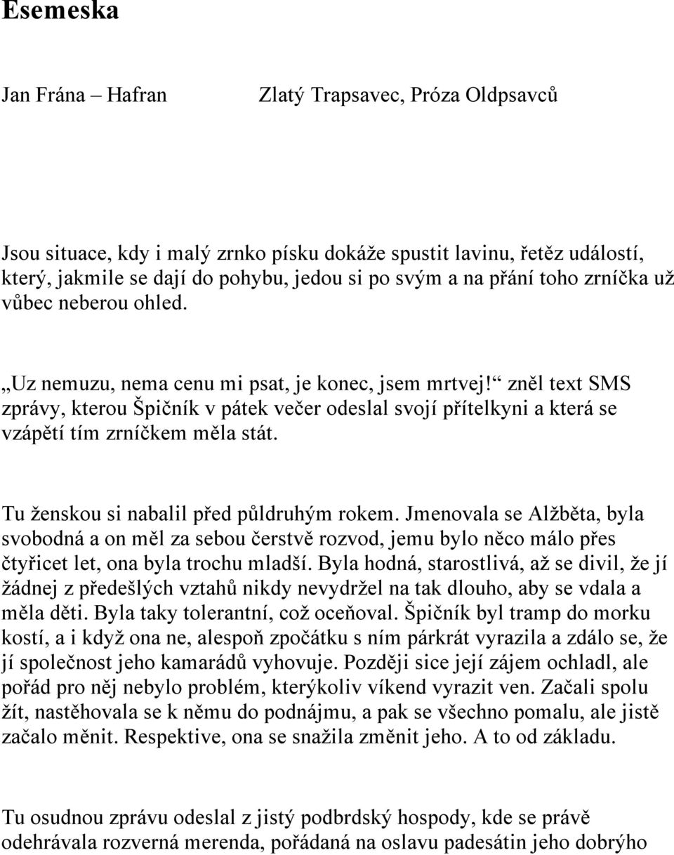 zněl text SMS zprávy, kterou Špičník v pátek večer odeslal svojí přítelkyni a která se vzápětí tím zrníčkem měla stát. Tu ženskou si nabalil před půldruhým rokem.