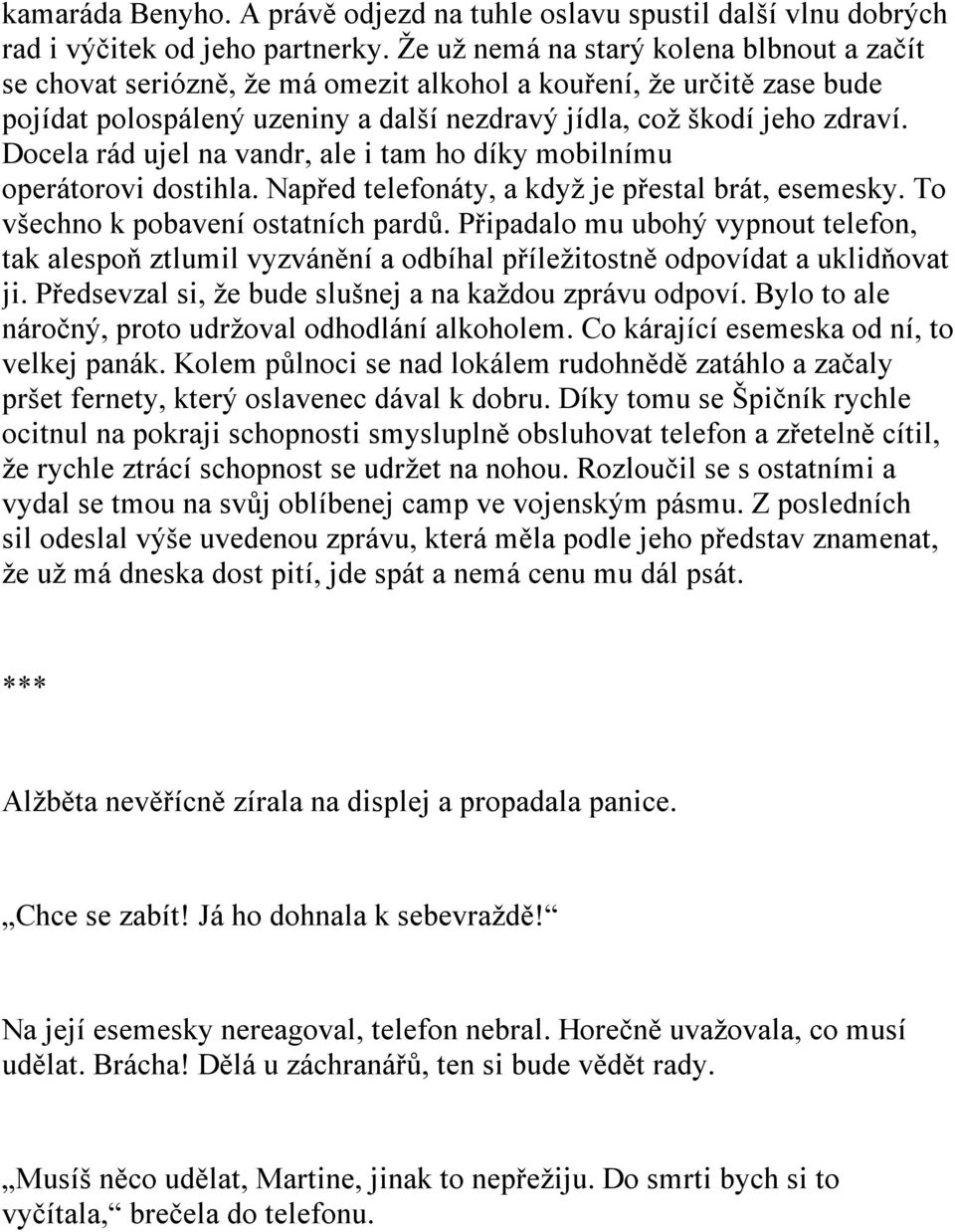 Docela rád ujel na vandr, ale i tam ho díky mobilnímu operátorovi dostihla. Napřed telefonáty, a když je přestal brát, esemesky. To všechno k pobavení ostatních pardů.