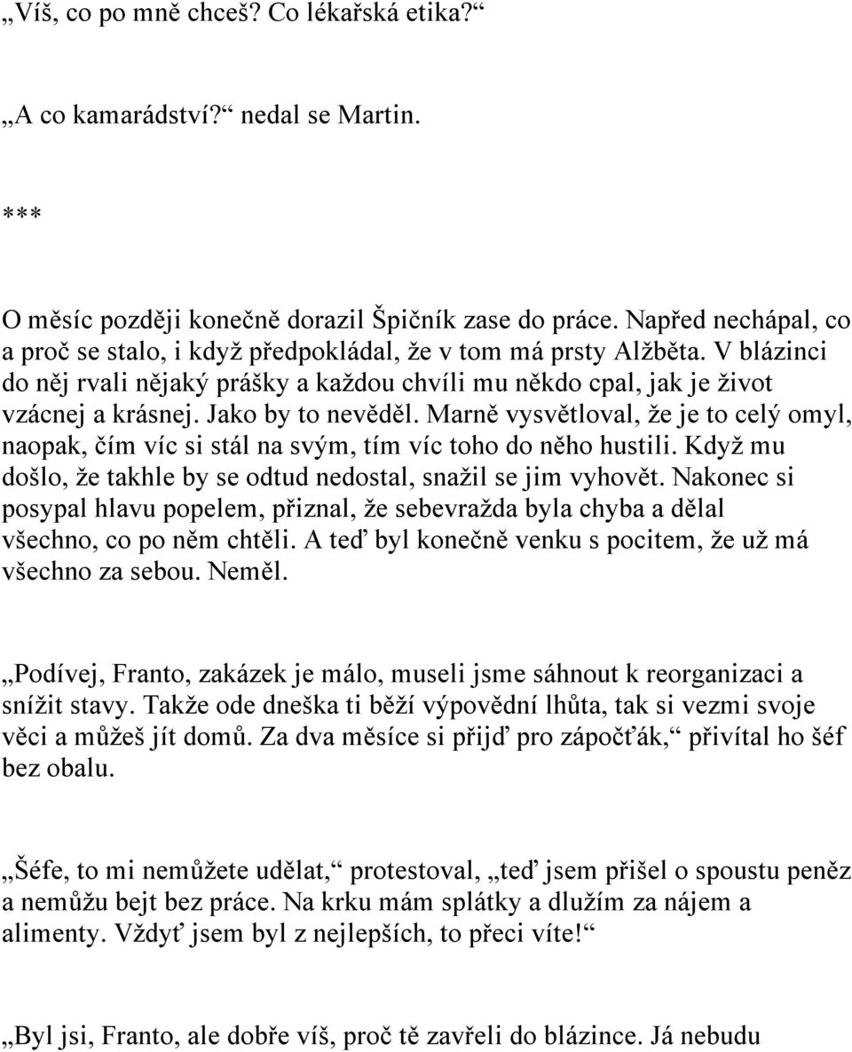 Jako by to nevěděl. Marně vysvětloval, že je to celý omyl, naopak, čím víc si stál na svým, tím víc toho do něho hustili. Když mu došlo, že takhle by se odtud nedostal, snažil se jim vyhovět.