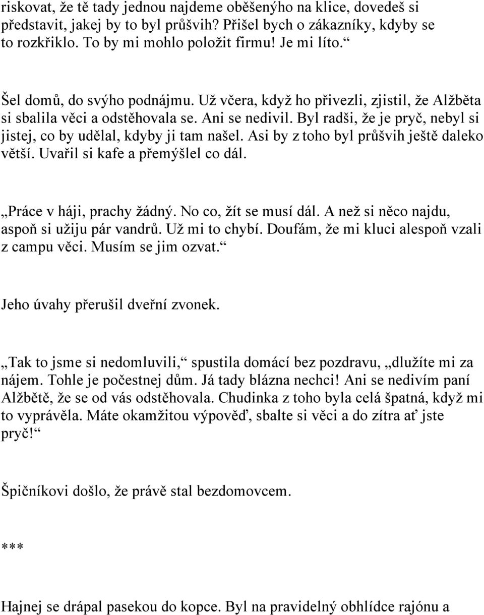 Asi by z toho byl průšvih ještě daleko větší. Uvařil si kafe a přemýšlel co dál. Práce v háji, prachy žádný. No co, žít se musí dál. A než si něco najdu, aspoň si užiju pár vandrů. Už mi to chybí.