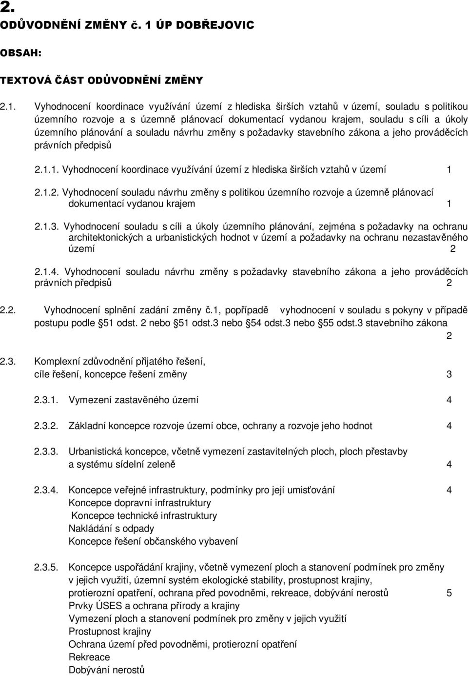 Vyhodnocení koordinace využívání území z hlediska širších vztahů v území, souladu s politikou územního rozvoje a s územně plánovací dokumentací vydanou krajem, souladu s cíli a úkoly územního