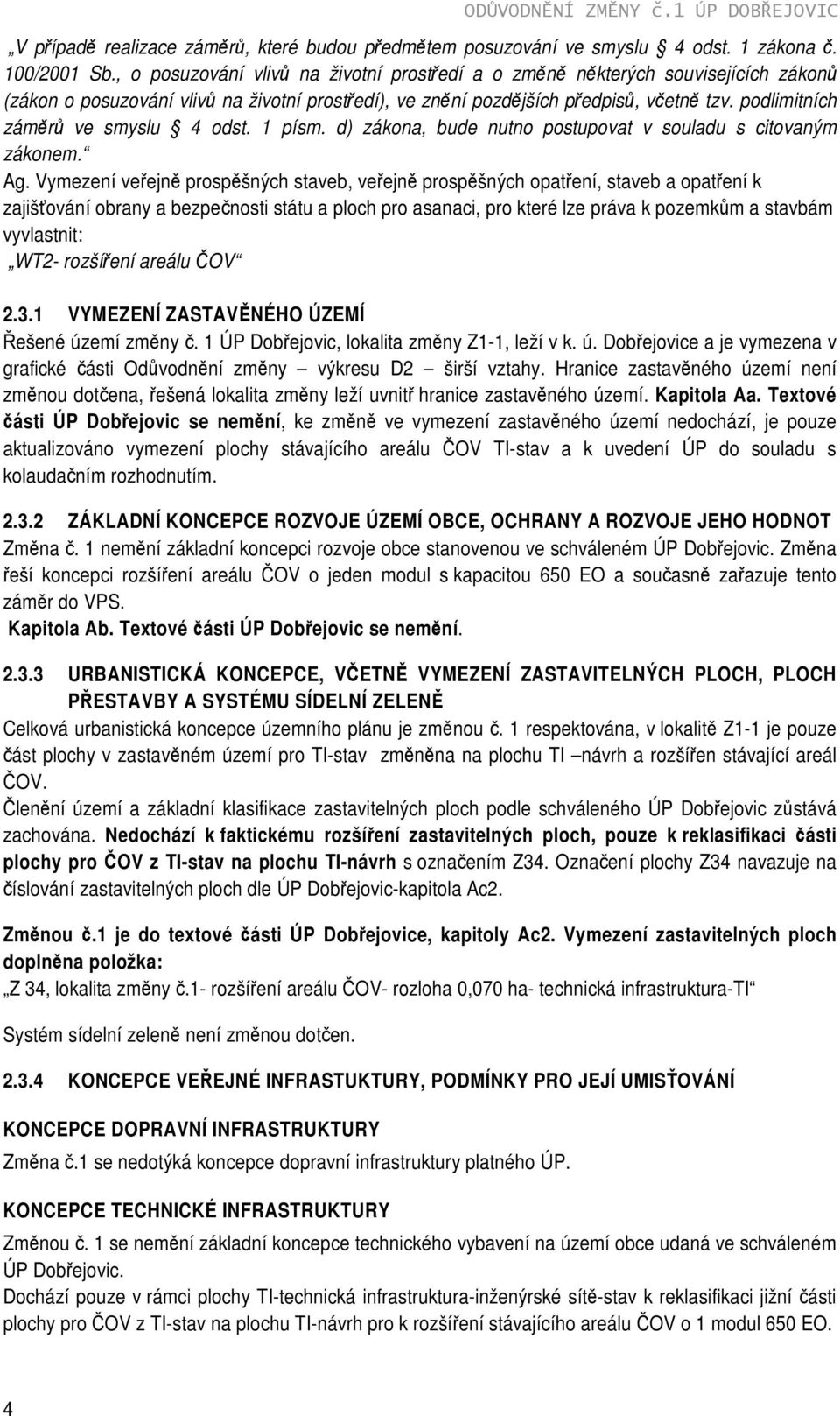 podlimitních záměrů ve smyslu 4 odst. 1 písm. d) zákona, bude nutno postupovat v souladu s citovaným zákonem. Ag.