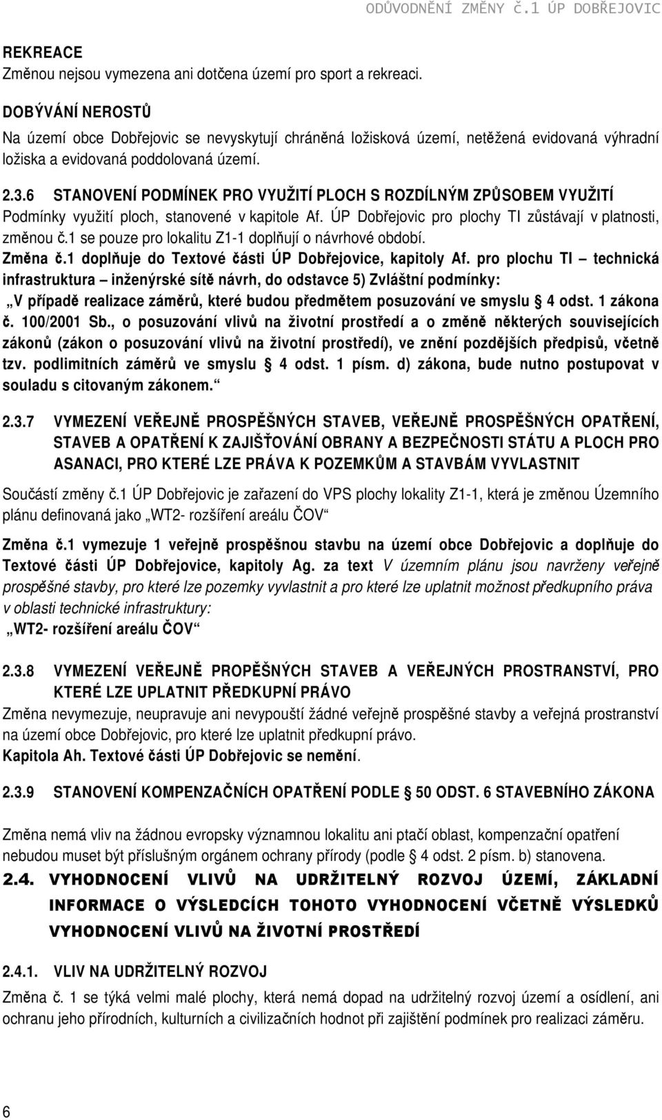 6 STANOVENÍ PODMÍNEK PRO VYUŽITÍ PLOCH S ROZDÍLNÝM ZPŮSOBEM VYUŽITÍ Podmínky využití ploch, stanovené v kapitole Af. ÚP Dobřejovic pro plochy TI zůstávají v platnosti, změnou č.