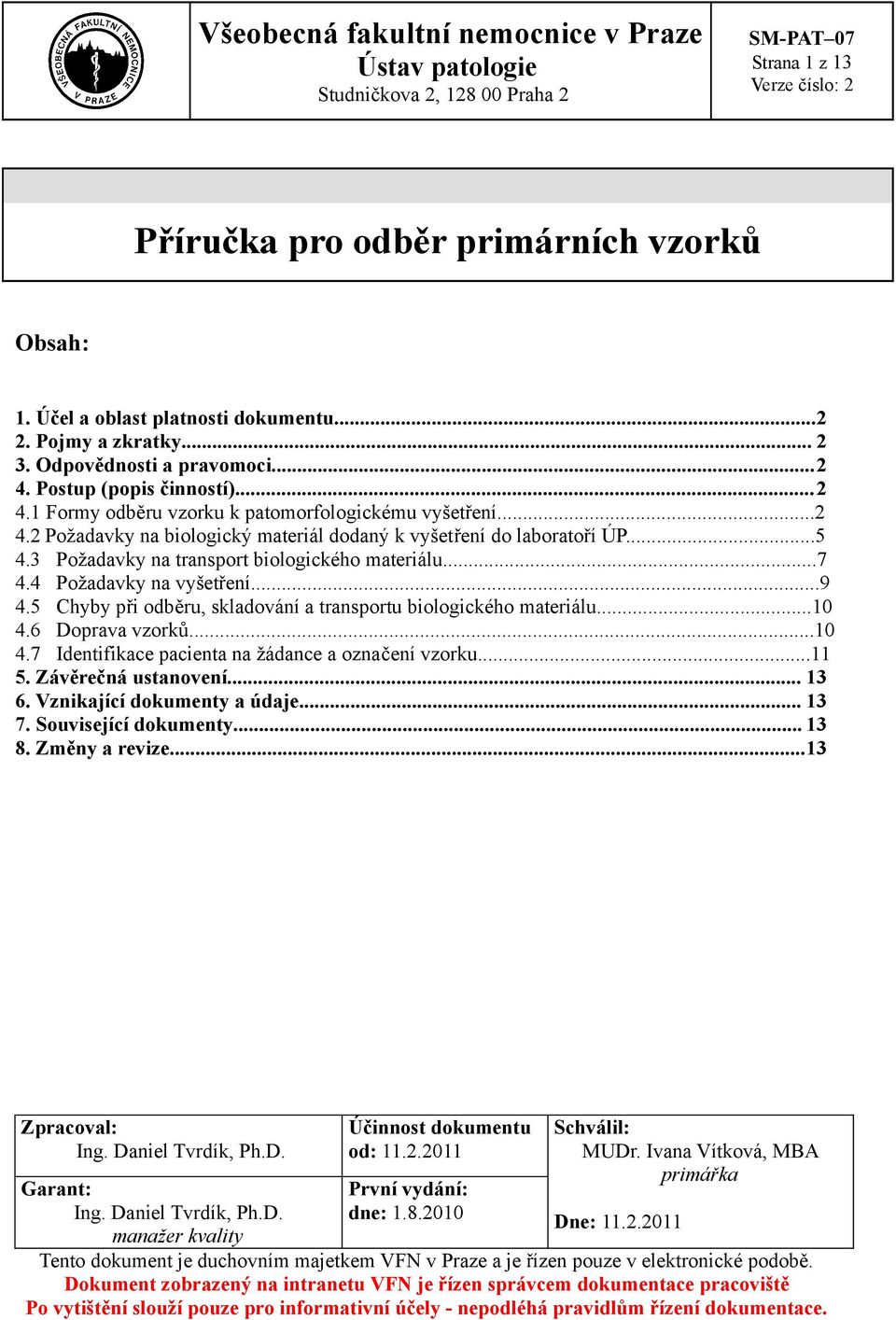 3 Požadavky na transport biologického materiálu...7 4.4 Požadavky na vyšetření...9 4.5 Chyby při odběru, skladování a transportu biologického materiálu...10 4.