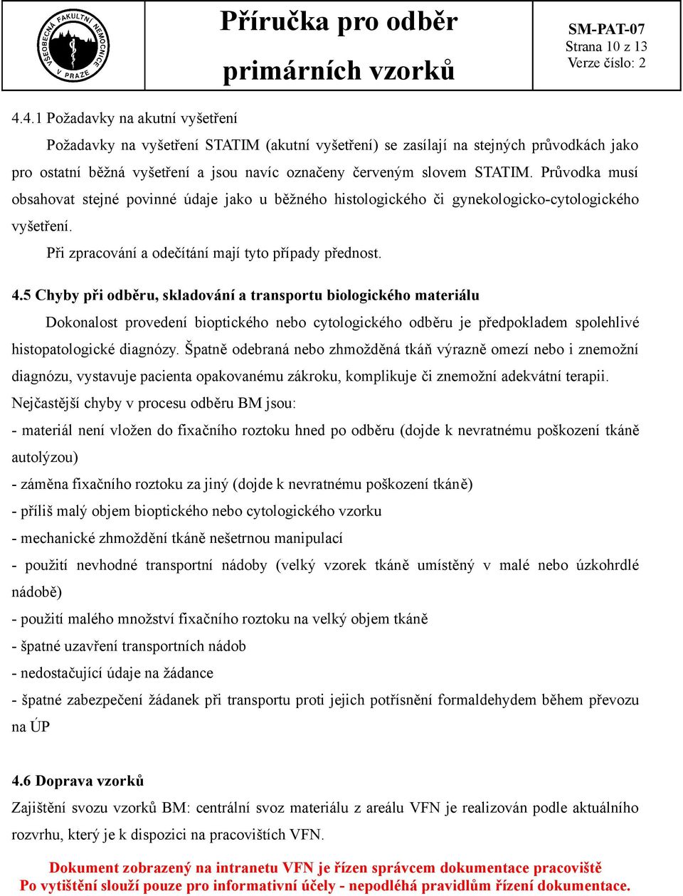 Průvodka musí obsahovat stejné povinné údaje jako u běžného histologického či gynekologicko-cytologického vyšetření. Při zpracování a odečítání mají tyto případy přednost. 4.