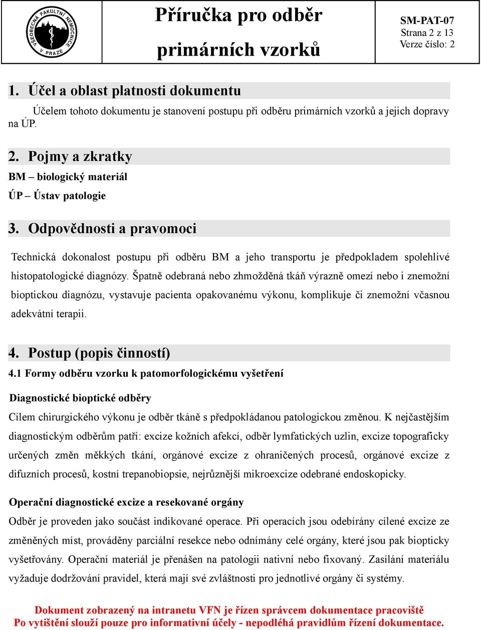 Špatně odebraná nebo zhmožděná tkáň výrazně omezí nebo i znemožní bioptickou diagnózu, vystavuje pacienta opakovanému výkonu, komplikuje či znemožní včasnou adekvátní terapii. 4.