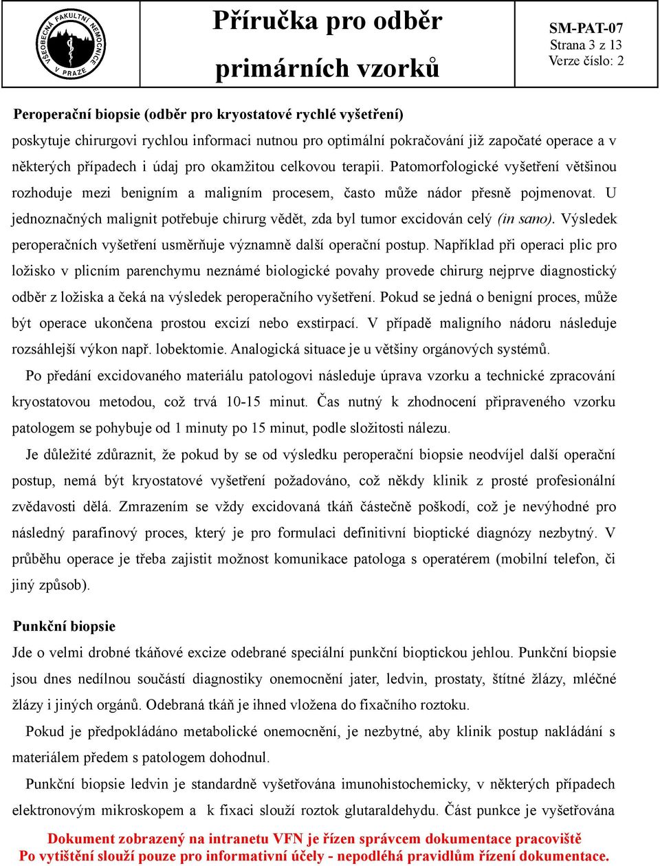 U jednoznačných malignit potřebuje chirurg vědět, zda byl tumor excidován celý (in sano). Výsledek peroperačních vyšetření usměrňuje významně další operační postup.