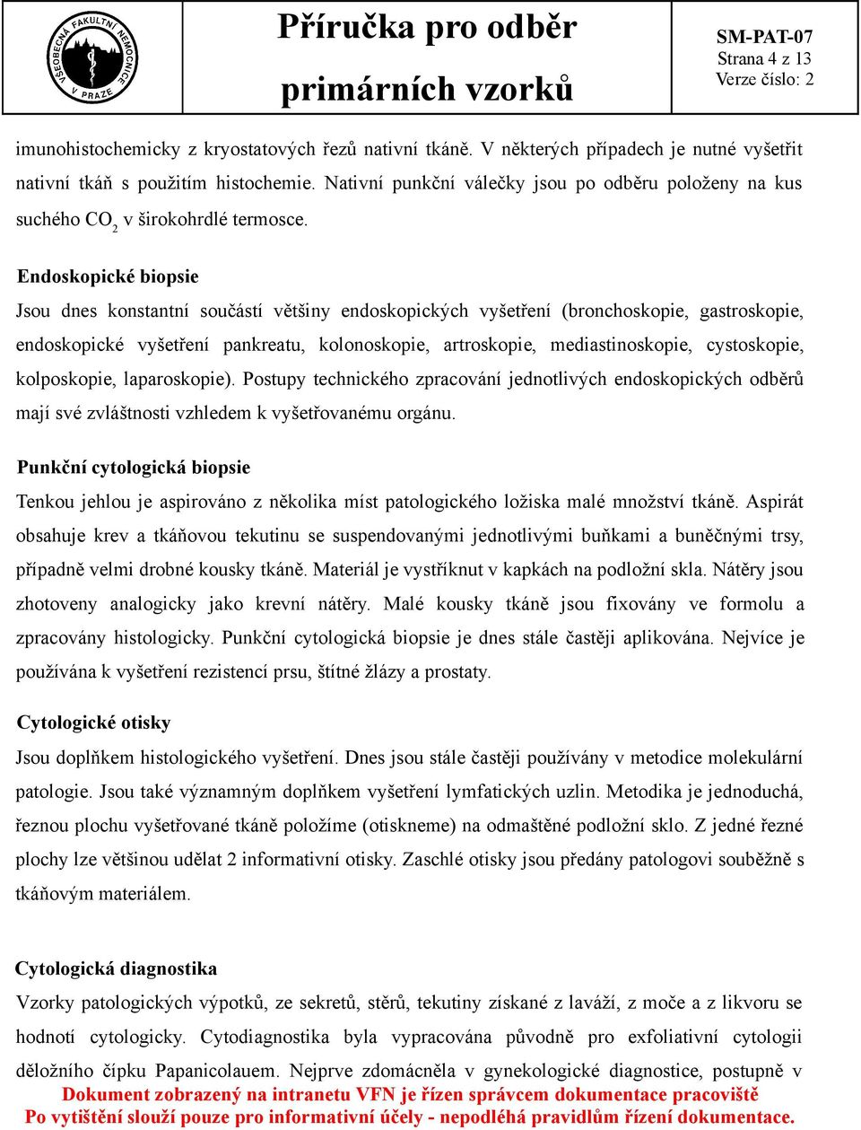 Endoskopické biopsie Jsou dnes konstantní součástí většiny endoskopických vyšetření (bronchoskopie, gastroskopie, endoskopické vyšetření pankreatu, kolonoskopie, artroskopie, mediastinoskopie,